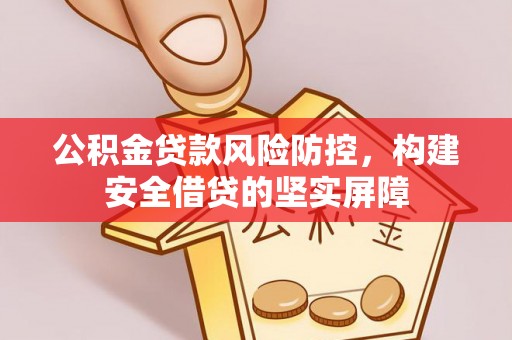 镜铁公积金贷款风险防控，构建安全借贷的坚实屏障