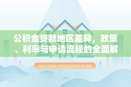 镜铁公积金贷款地区差异，政策、利率与申请流程的全面解析