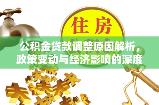 镜铁公积金贷款调整原因解析，政策变动与经济影响的深度探讨