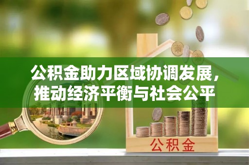 镜铁公积金助力区域协调发展，推动经济平衡与社会公平