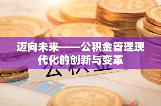 镜铁迈向未来——公积金管理现代化的创新与变革