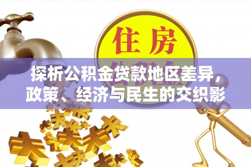 镜铁探析公积金贷款地区差异，政策、经济与民生的交织影响
