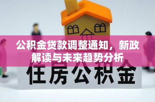 镜铁公积金贷款调整通知，新政解读与未来趋势分析