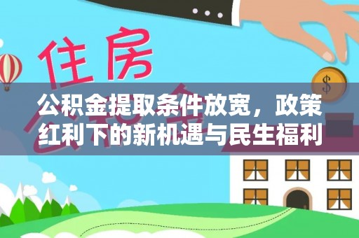 镜铁公积金提取条件放宽，政策红利下的新机遇与民生福利