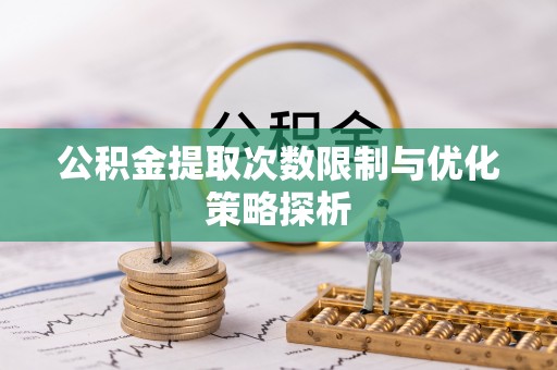 镜铁公积金提取次数限制与优化策略探析