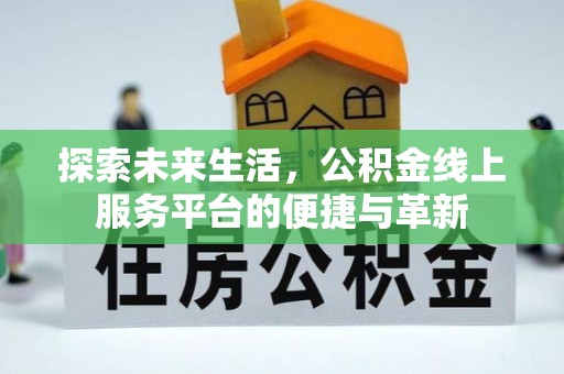 镜铁探索未来生活，公积金线上服务平台的便捷与革新