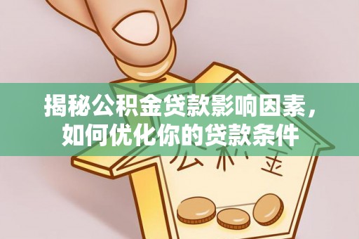 镜铁揭秘公积金贷款影响因素，如何优化你的贷款条件
