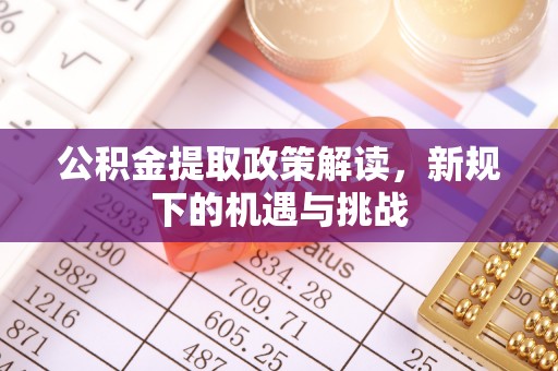 镜铁公积金提取政策解读，新规下的机遇与挑战