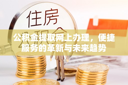 镜铁公积金提取网上办理，便捷服务的革新与未来趋势