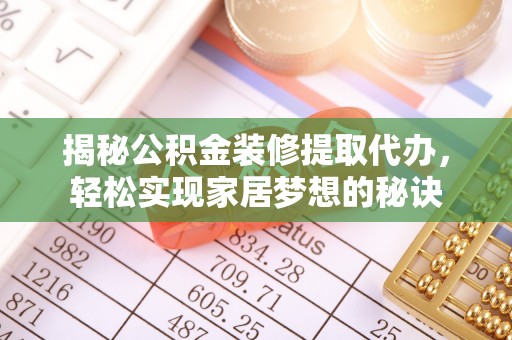 镜铁揭秘公积金装修提取代办，轻松实现家居梦想的秘诀