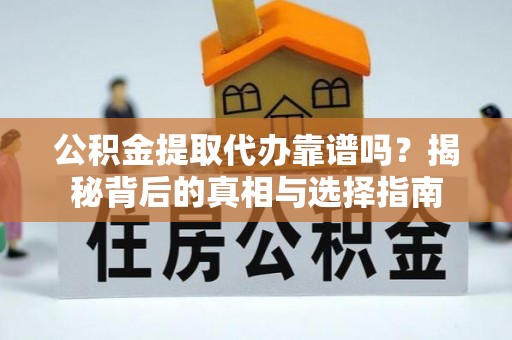镜铁公积金提取代办靠谱吗？揭秘背后的真相与选择指南