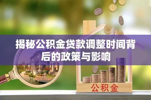 镜铁揭秘公积金贷款调整时间背后的政策与影响
