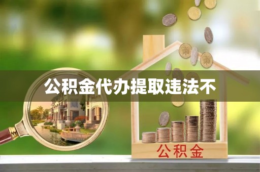 镜铁公积金代办提取违法不
