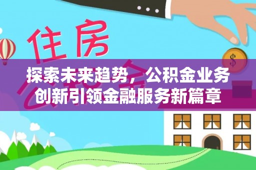 镜铁探索未来趋势，公积金业务创新引领金融服务新篇章