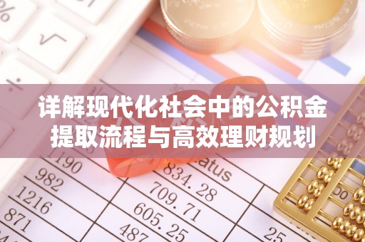 镜铁详解现代化社会中的公积金提取流程与高效理财规划