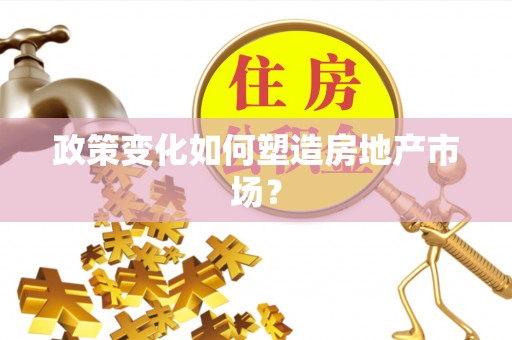 镜铁政策变化如何塑造房地产市场？