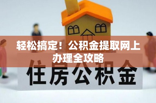 镜铁轻松搞定！公积金提取网上办理全攻略