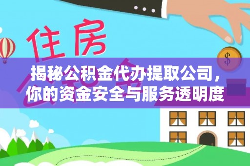 镜铁揭秘公积金代办提取公司，你的资金安全与服务透明度指南