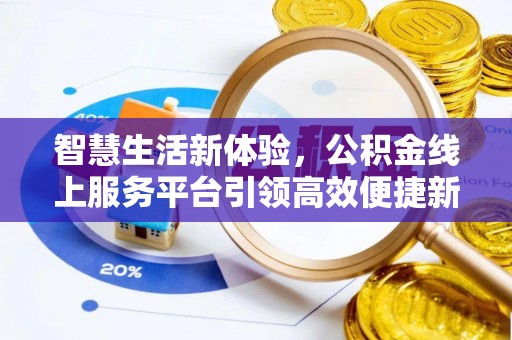 镜铁智慧生活新体验，公积金线上服务平台引领高效便捷新潮流