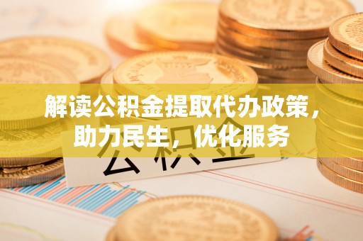 镜铁解读公积金提取代办政策，助力民生，优化服务