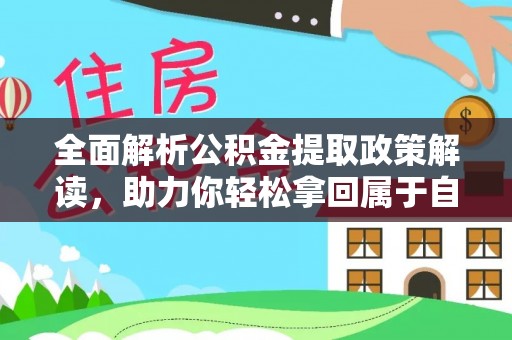 镜铁全面解析公积金提取政策解读，助力你轻松拿回属于自己的钱