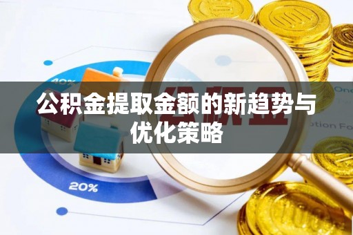 镜铁公积金提取金额的新趋势与优化策略