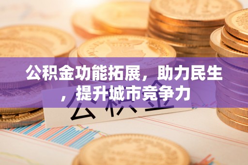 镜铁公积金功能拓展，助力民生，提升城市竞争力