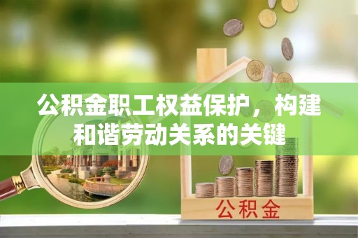 镜铁公积金职工权益保护，构建和谐劳动关系的关键