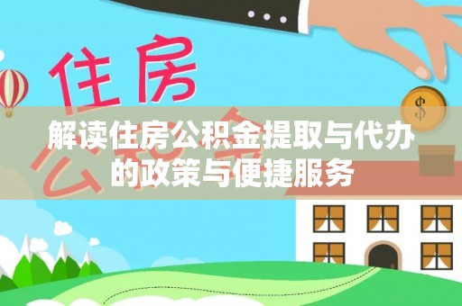 镜铁解读住房公积金提取与代办的政策与便捷服务