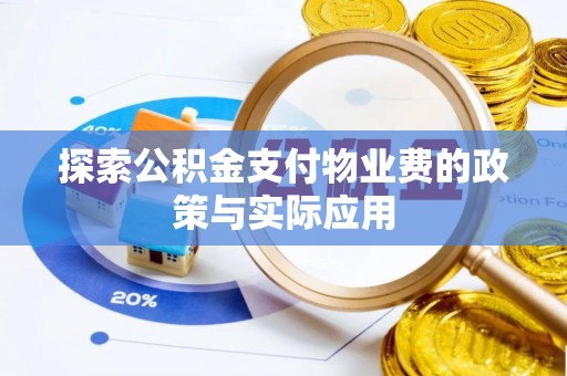 镜铁探索公积金支付物业费的政策与实际应用