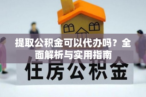 镜铁提取公积金可以代办吗？全面解析与实用指南