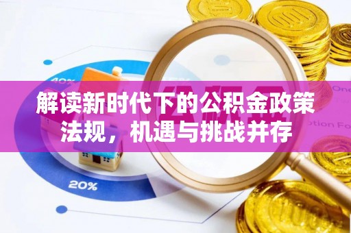 镜铁解读新时代下的公积金政策法规，机遇与挑战并存