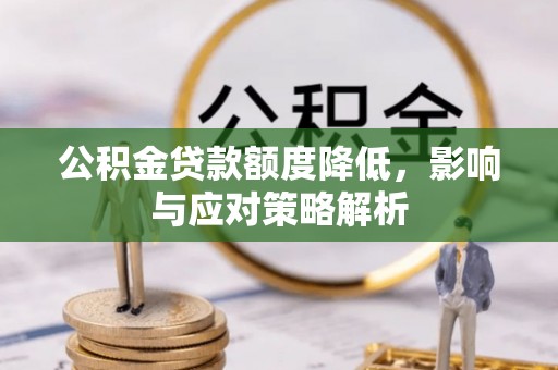 镜铁公积金贷款额度降低，影响与应对策略解析