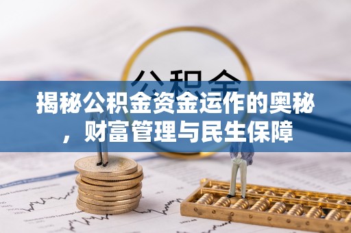镜铁揭秘公积金资金运作的奥秘，财富管理与民生保障