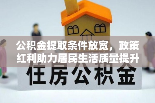 镜铁公积金提取条件放宽，政策红利助力居民生活质量提升