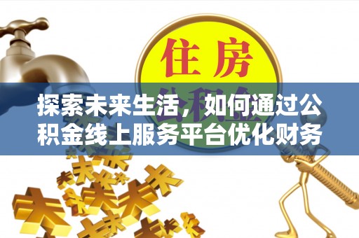 镜铁探索未来生活，如何通过公积金线上服务平台优化财务管理