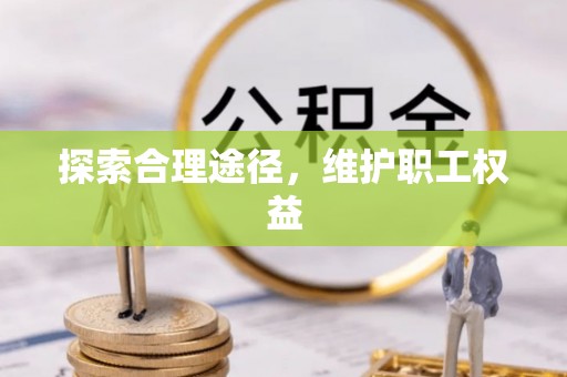 镜铁探索合理途径，维护职工权益