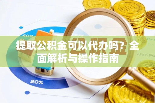 镜铁提取公积金可以代办吗？全面解析与操作指南