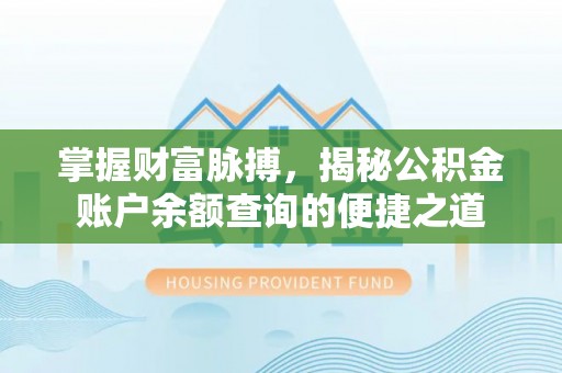 镜铁掌握财富脉搏，揭秘公积金账户余额查询的便捷之道