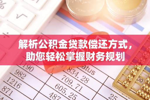 镜铁解析公积金贷款偿还方式，助您轻松掌握财务规划