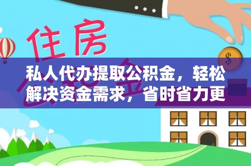镜铁私人代办提取公积金，轻松解决资金需求，省时省力更高效