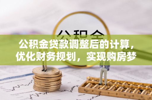 镜铁公积金贷款调整后的计算，优化财务规划，实现购房梦想