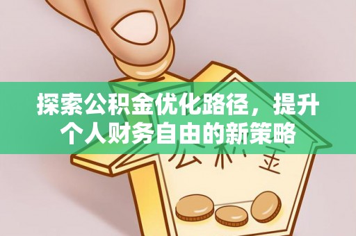 镜铁探索公积金优化路径，提升个人财务自由的新策略