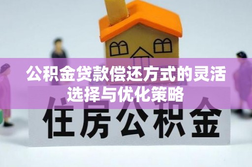 镜铁公积金贷款偿还方式的灵活选择与优化策略